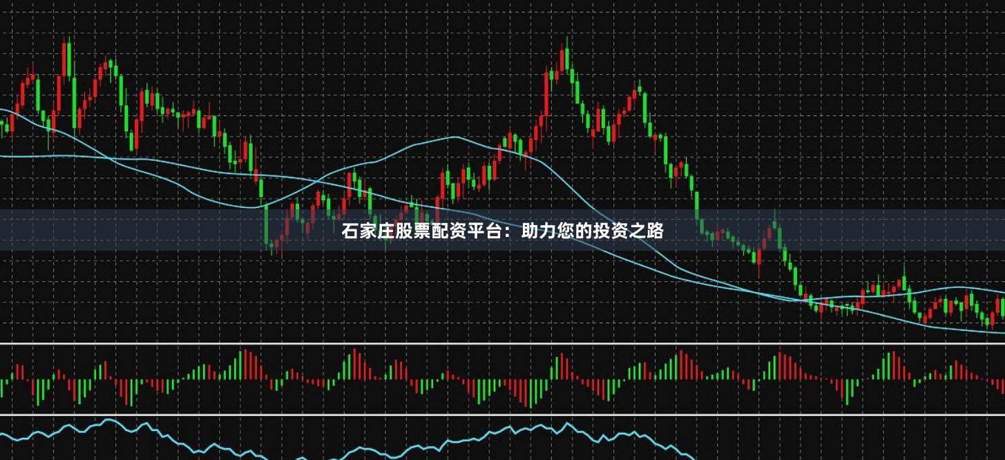 石家庄股票配资平台:助力您的投资之路