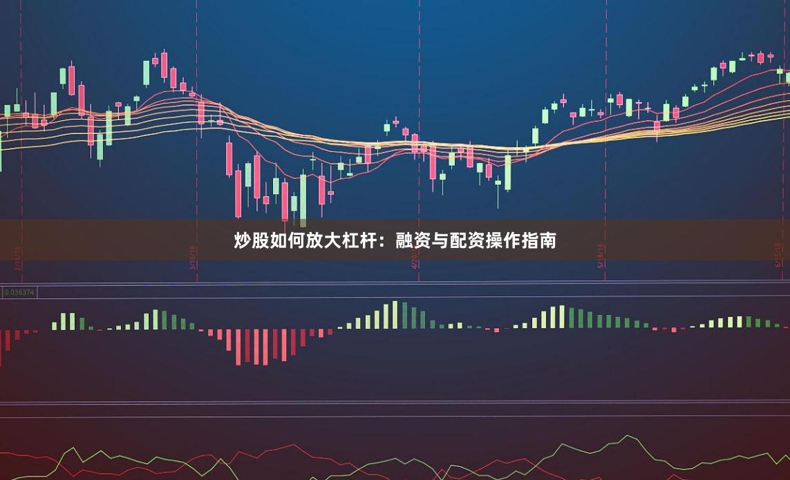 炒股如何放大杠杆：融资与配资操作指南
