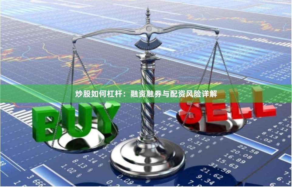 炒股如何杠杆：融资融券与配资风险详解
