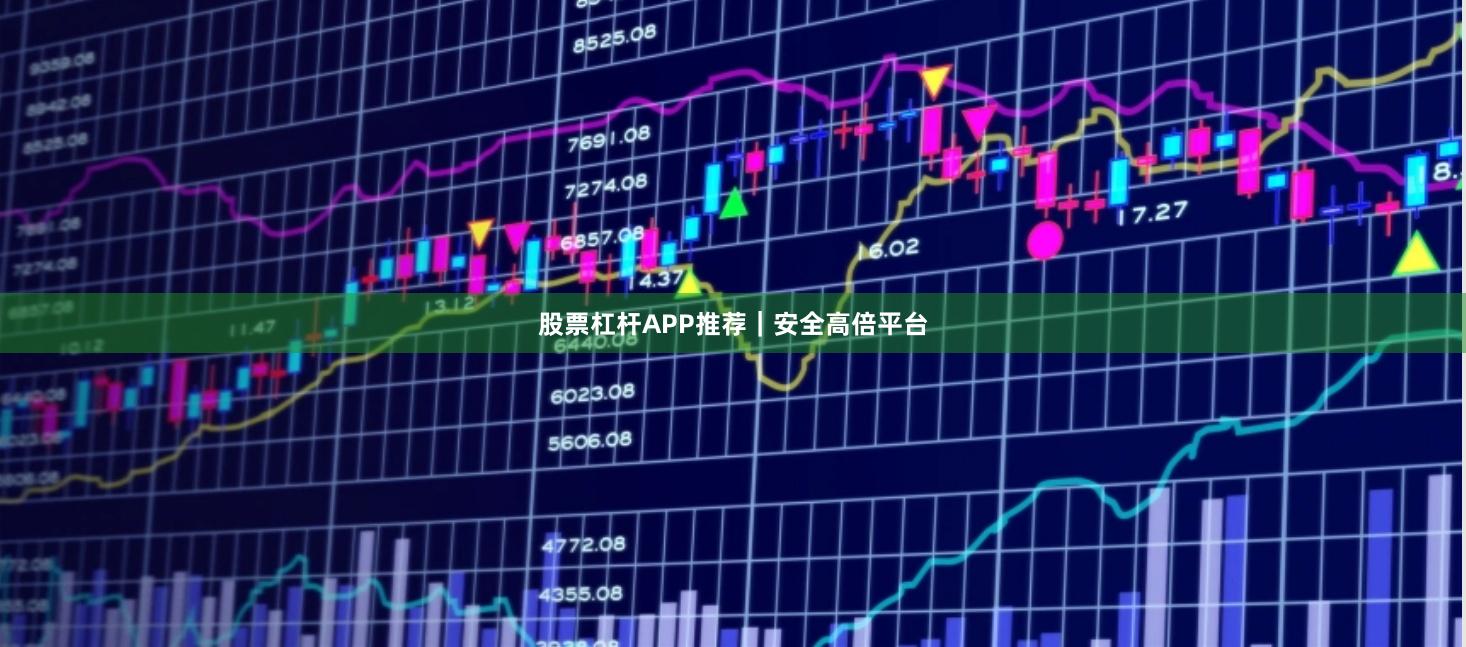 股票杠杆APP推荐｜安全高倍平台