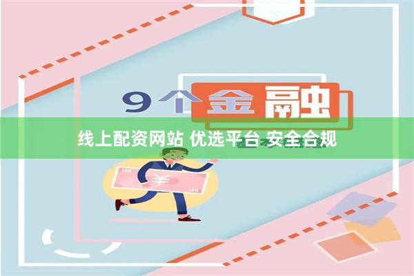 线上配资网站 优选平台 安全合规