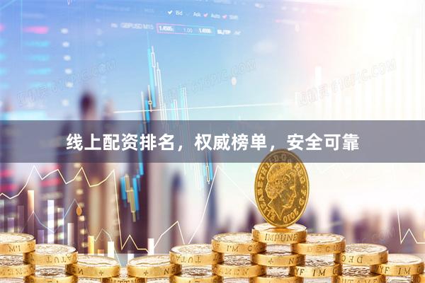 线上配资排名，权威榜单，安全可靠