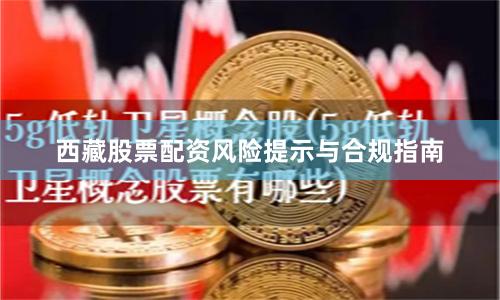 西藏股票配资风险提示与合规指南