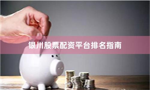 银川股票配资平台排名指南