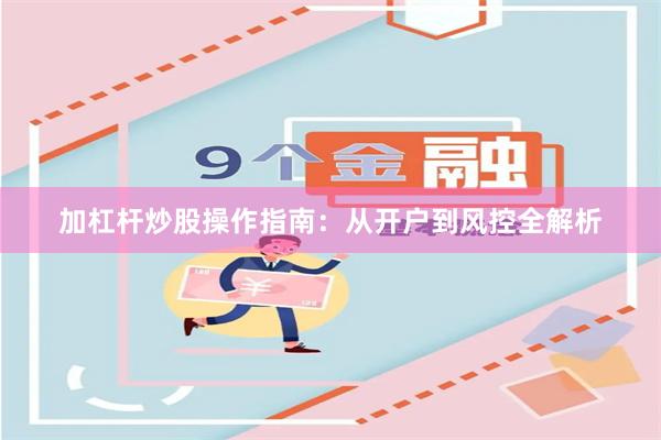 加杠杆炒股操作指南：从开户到风控全解析